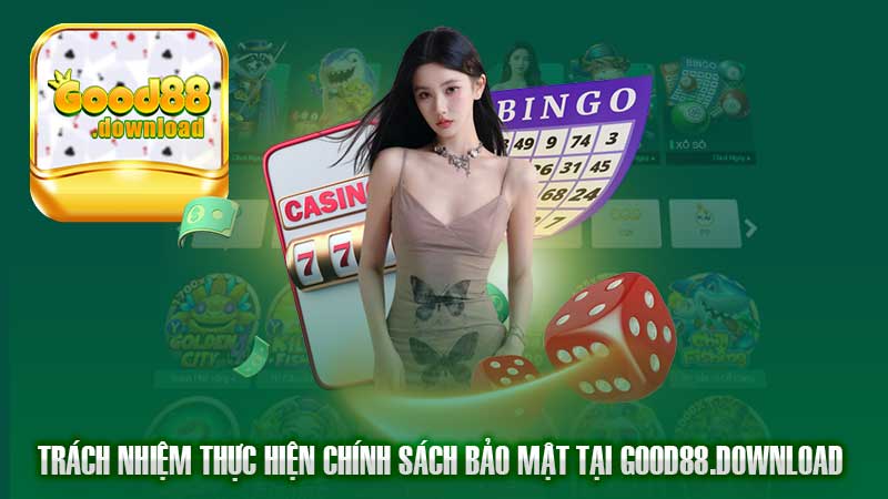 Trách nhiệm thực hiện chính sách bảo mật tại Good88.