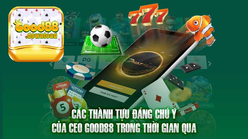 Các thành tựu đáng chú ý của CEO Good88 trong thời gian qua.