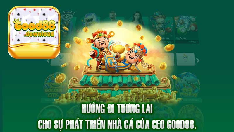 Hướng đi tương lai cho sự phát triển nhà cá của CEO Good88.