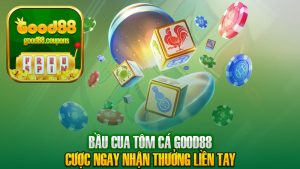 Bầu Cua Tôm Cá GOOD88 – Cược ngay nhận thưởng liền tay